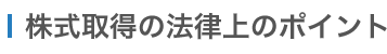 M&A 株式取得の法律上のポイント