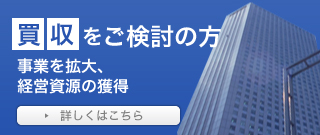 買収を検討の方へ。事業を拡大したい、経営資源を獲得したいなど